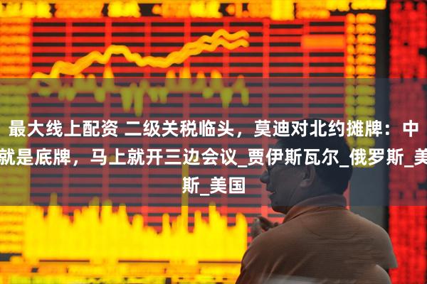 最大线上配资 二级关税临头，莫迪对北约摊牌：中俄就是底牌，马上就开三边会议_贾伊斯瓦尔_俄罗斯_美国